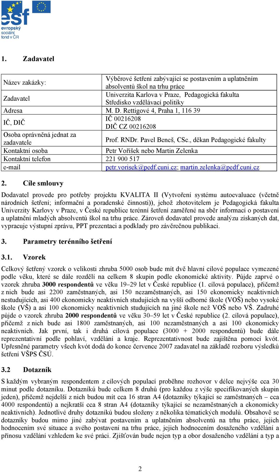 , děkan Pedagogické fakulty Kontaktní osoba Petr Voříšek nebo Martin Zelenka Kontaktní telefon 221 900 517 e-mail petr.vorisek@pedf.cuni.cz; martin.zelenka@pedf.cuni.cz 2.