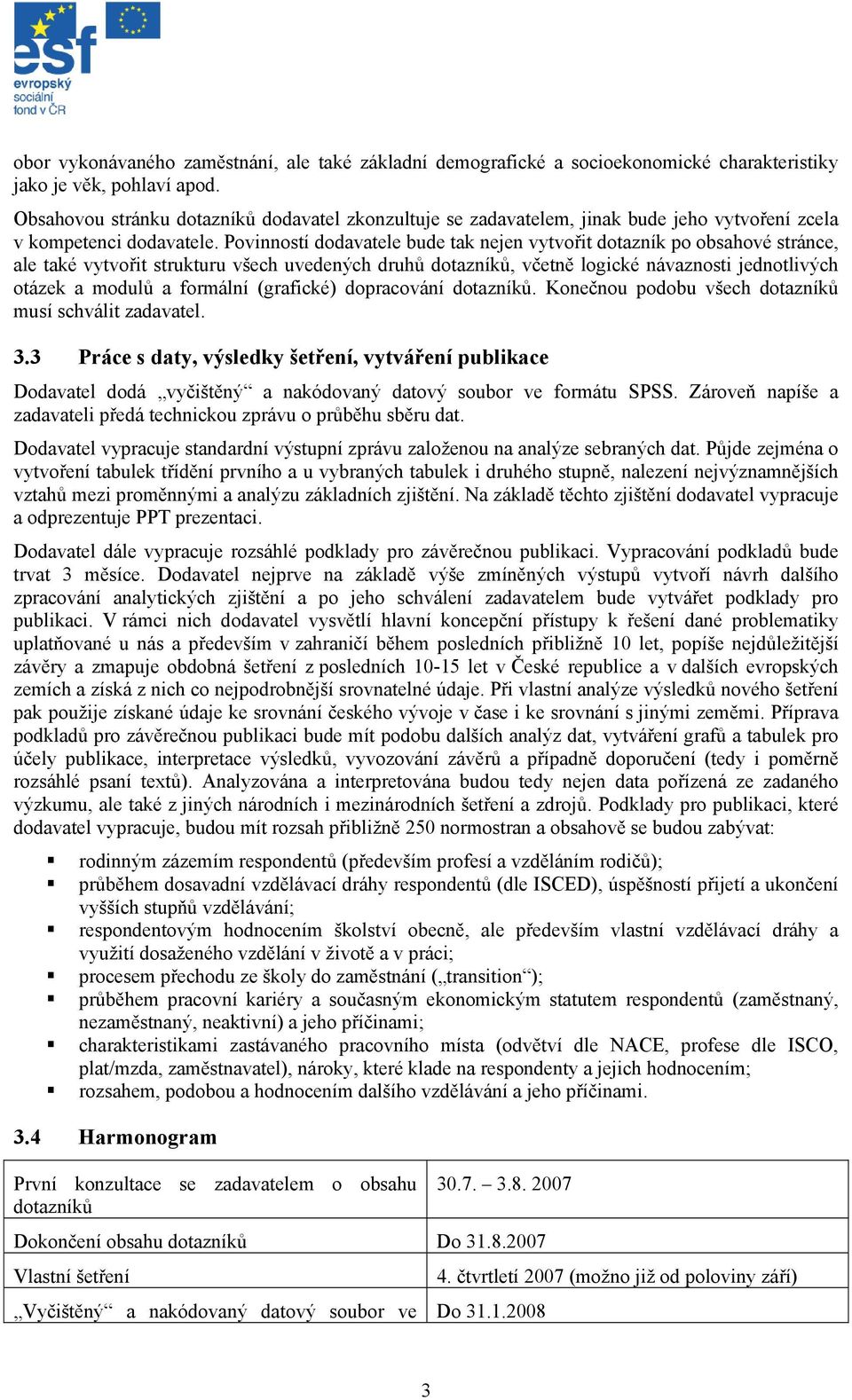 Povinností dodavatele bude tak nejen vytvořit dotazník po obsahové stránce, ale také vytvořit strukturu všech uvedených druhů dotazníků, včetně logické návaznosti jednotlivých otázek a modulů a