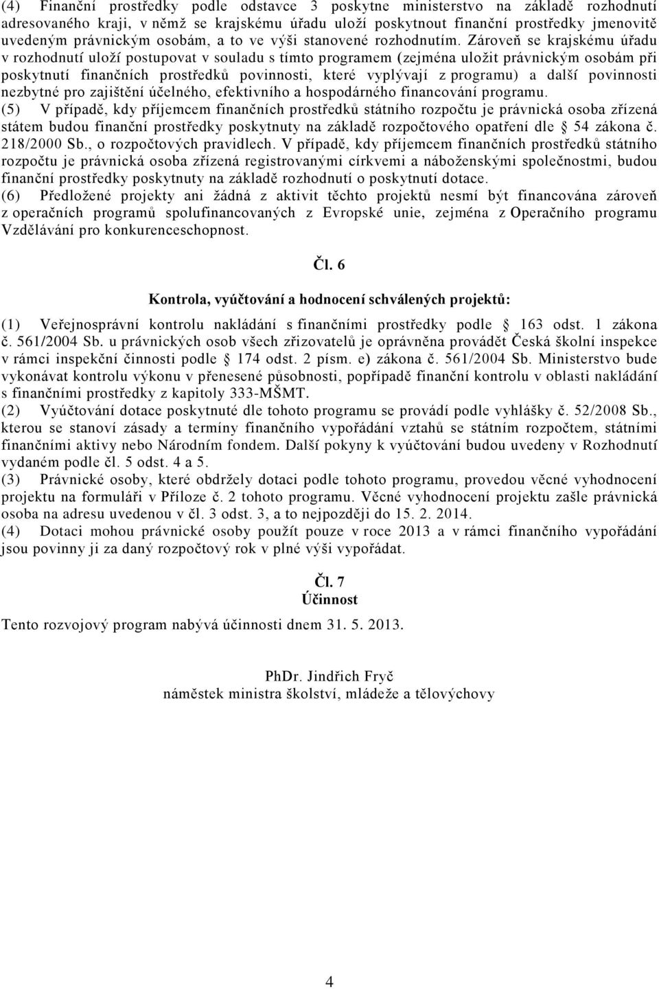 Zároveň se krajskému úřadu v rozhodnutí uloží postupovat v souladu s tímto programem (zejména uložit právnickým osobám při poskytnutí finančních prostředků povinnosti, které vyplývají z programu) a