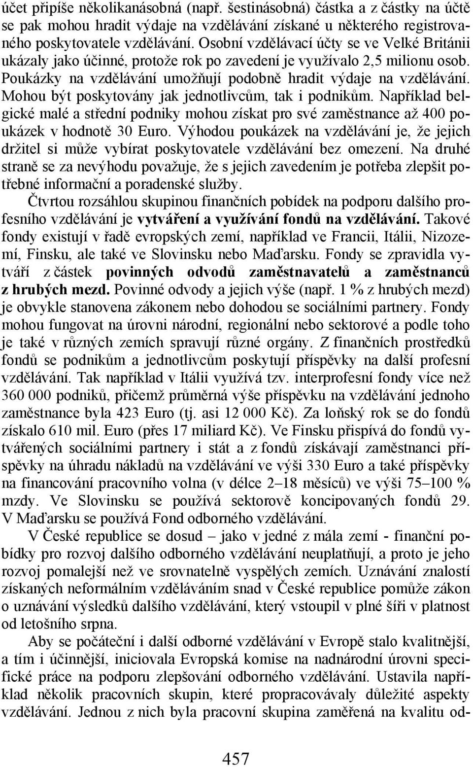 Mohou být poskytovány jak jednotlivcům, tak i podnikům. Například belgické malé a střední podniky mohou získat pro své zaměstnance až 400 poukázek v hodnotě 30 Euro.