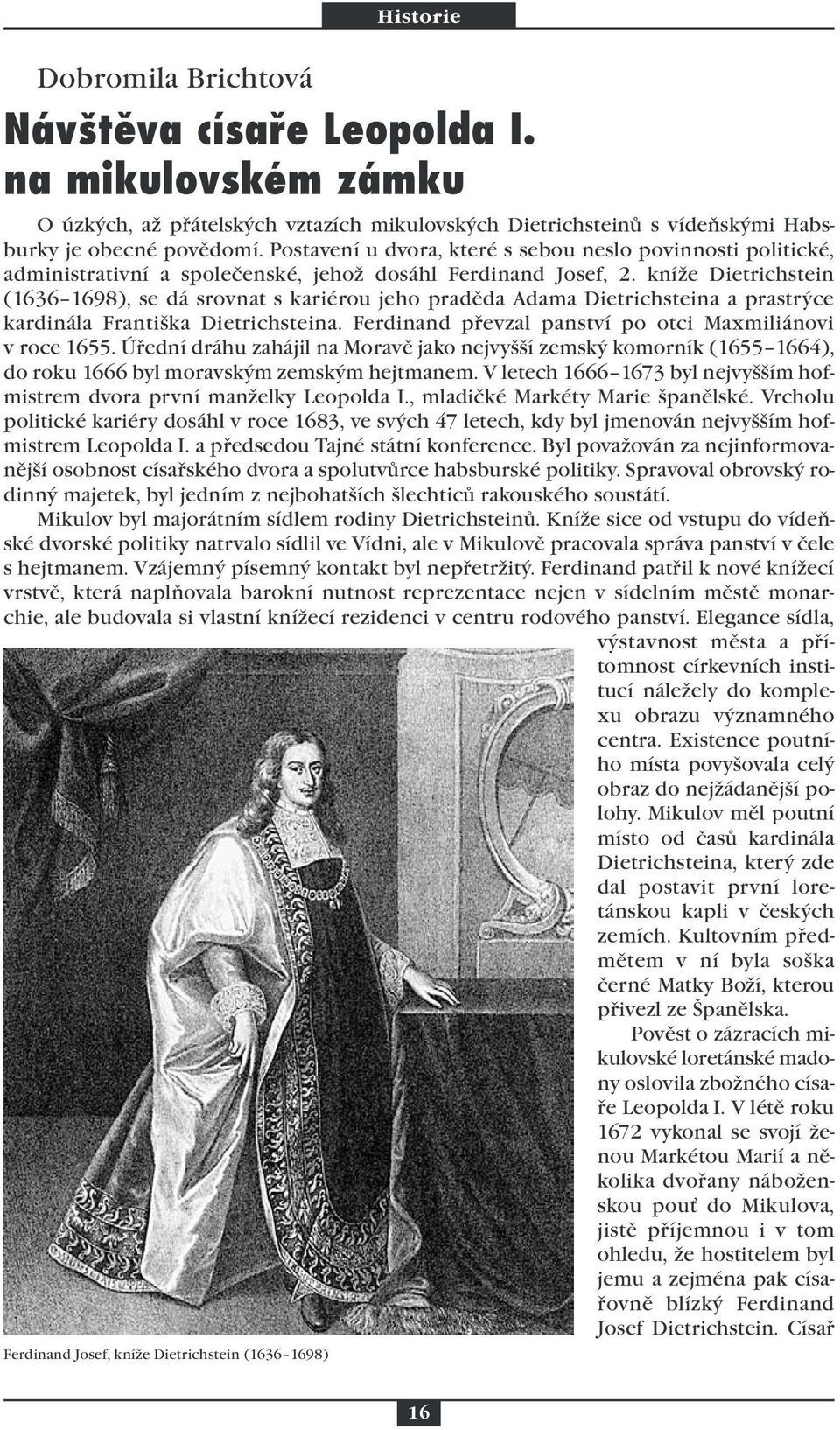 kníže Dietrichstein (1636 1698), se dá srovnat s kariérou jeho praděda Adama Dietrichsteina a prastrýce kardinála Františka Dietrichsteina. Ferdinand převzal panství po otci Maxmiliánovi v roce 1655.