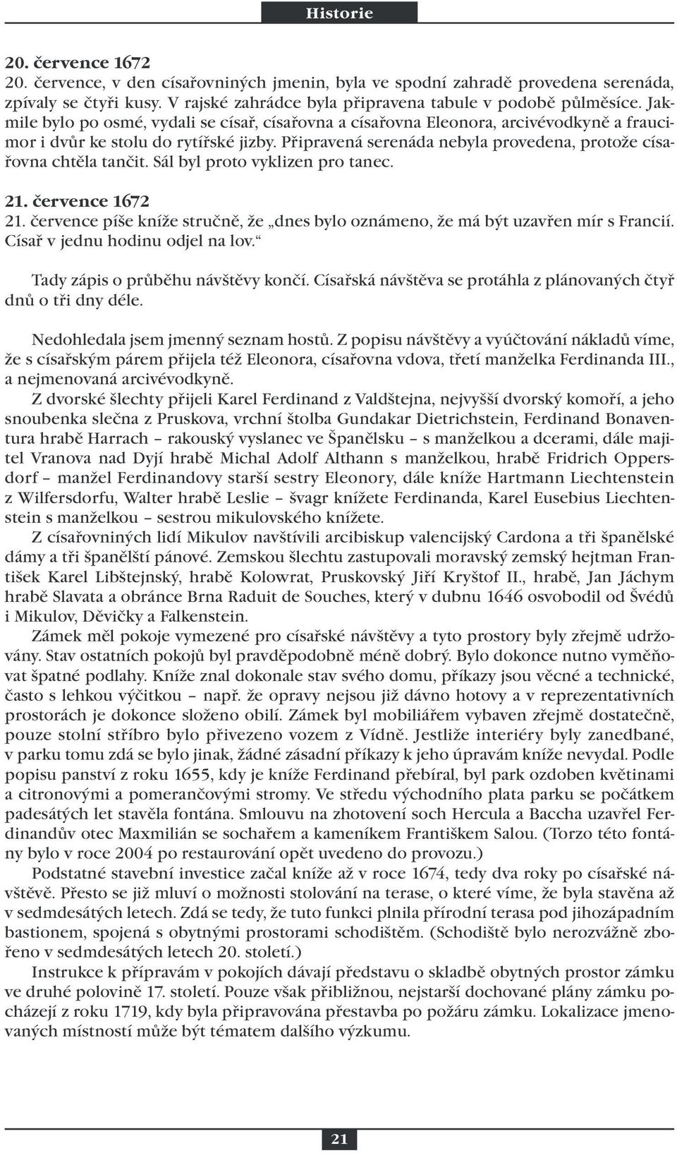 Připravená serenáda nebyla provedena, protože císařovna chtěla tančit. Sál byl proto vyklizen pro tanec. 21. července 1672 21.