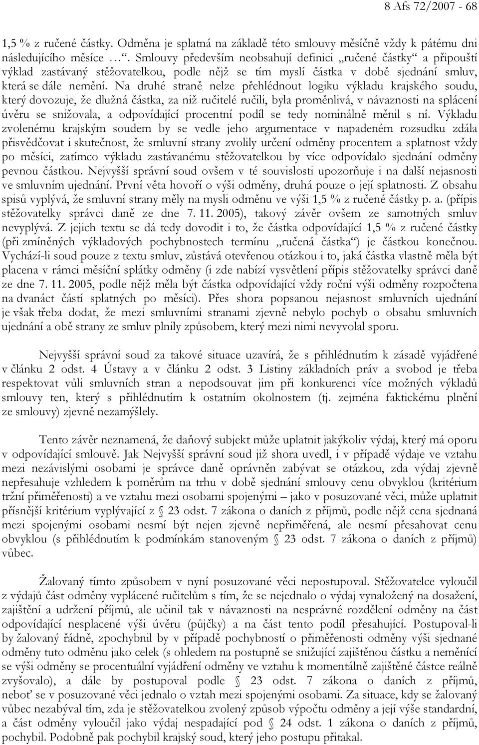 Na druhé straně nelze přehlédnout logiku výkladu krajského soudu, který dovozuje, že dlužná částka, za niž ručitelé ručili, byla proměnlivá, v návaznosti na splácení úvěru se snižovala, a