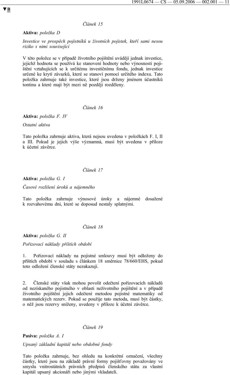 investice, jejichž hodnota se používá ke stanovení hodnoty nebo výnosnosti pojištění vztahujících se k určitému investičnímu fondu, jednak investice určené ke krytí závazků, které se stanoví pomocí