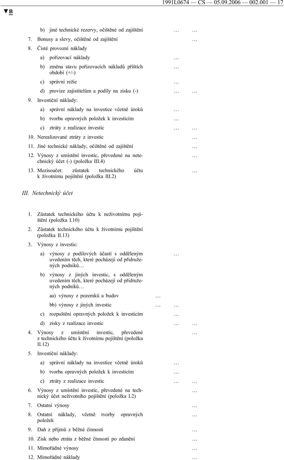 Investiční náklady: a) správní náklady na investice včetně úroků b) tvorba opravných položek k investicím c) ztráty z realizace investic 10. Nerealizované ztráty z investic 11.