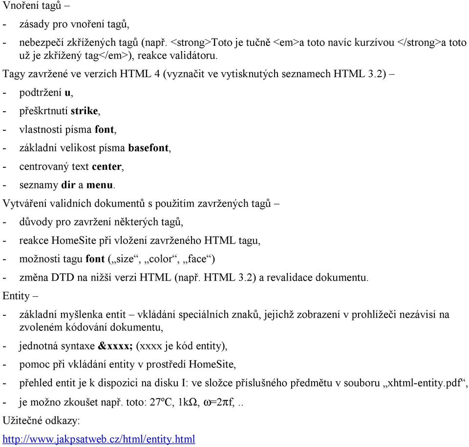 2) - podtržení u, - přeškrtnutí strike, - vlastnosti písma font, - základní velikost písma basefont, - centrovaný text center, - seznamy dir a menu.