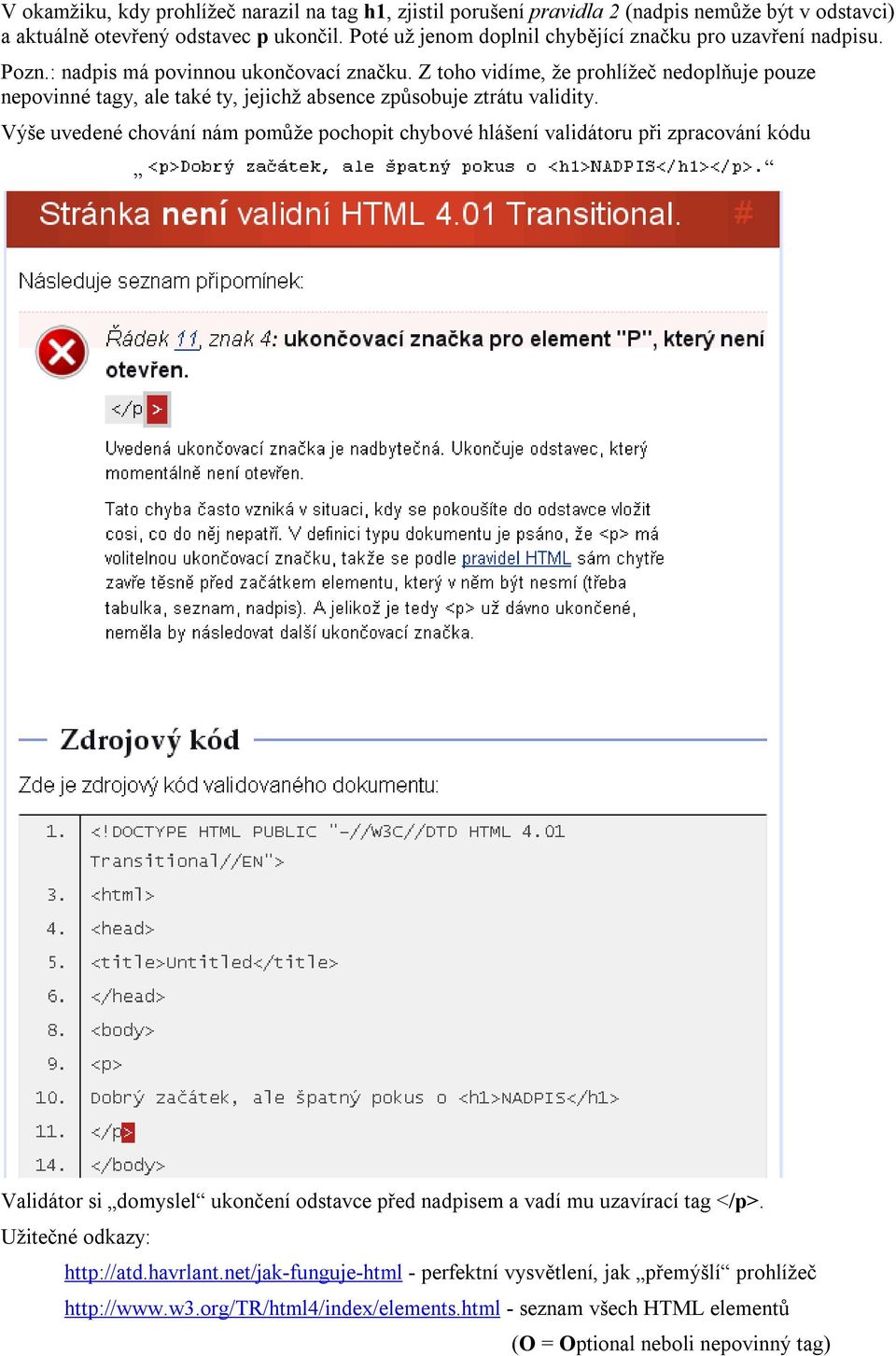 Z toho vidíme, že prohlížeč nedoplňuje pouze nepovinné tagy, ale také ty, jejichž absence způsobuje ztrátu validity.