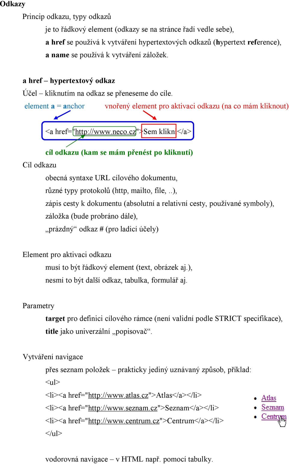 cz">sem klikni</a> cíl odkazu (kam se mám přenést po kliknutí) Cíl odkazu obecná syntaxe URL cílového dokumentu, různé typy protokolů (http, mailto, file,.