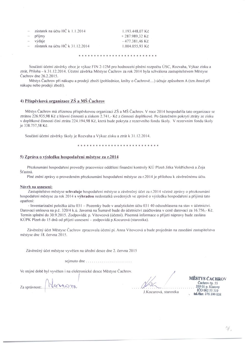 Účetní závěrka Městyse Čachrov za rok 2014 byla schválena zastupitelstvern Městyse Čachrov dne 26.2.2015. Měsrys Čachrov při nákupu a prodeji zboží (pohlednice, knihy o Čachrově.