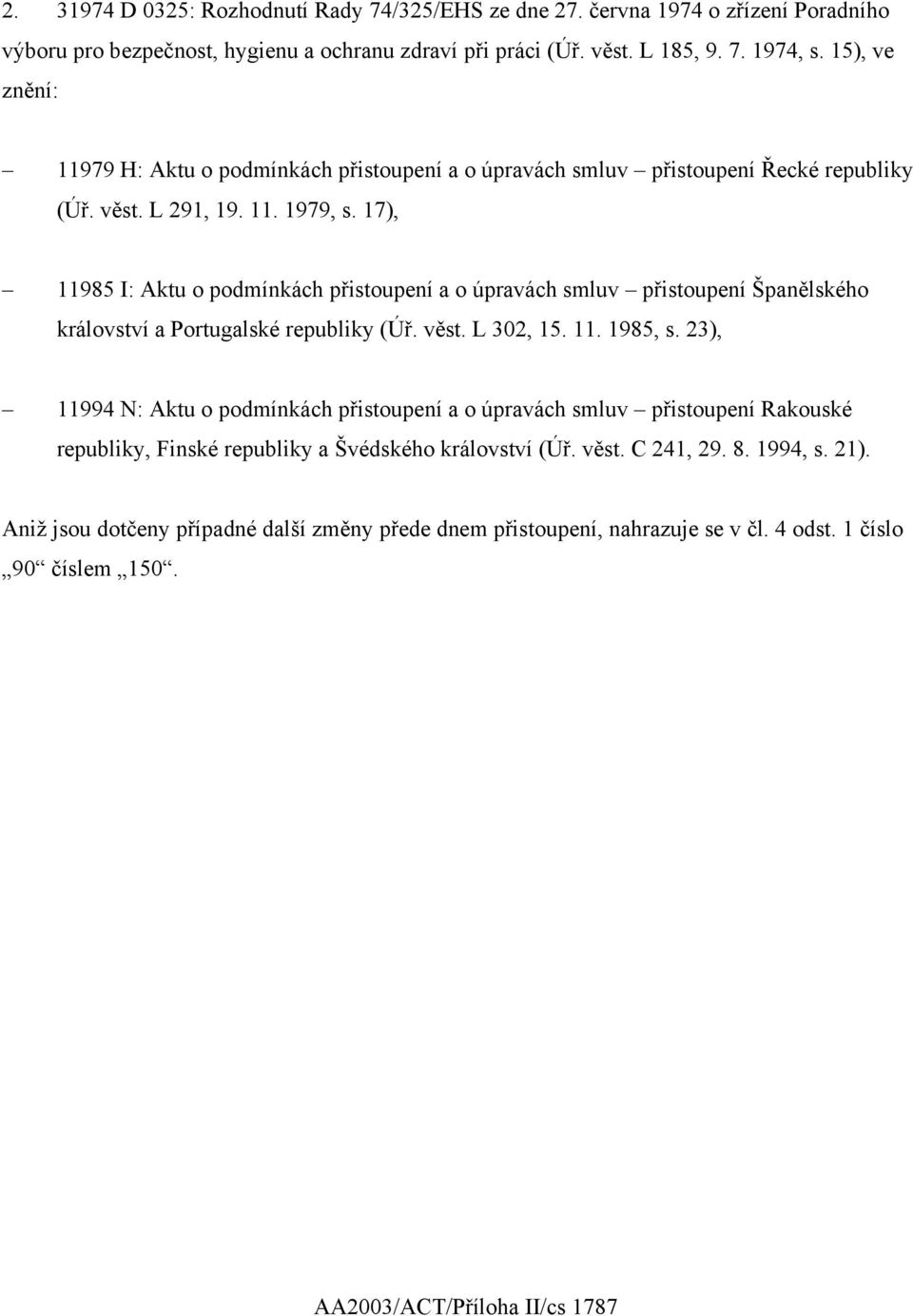 17), 11985 I: Aktu o podmínkách přistoupení a o úpravách smluv přistoupení Španělského 11994 N: Aktu o podmínkách přistoupení a o úpravách smluv přistoupení Rakouské republiky,