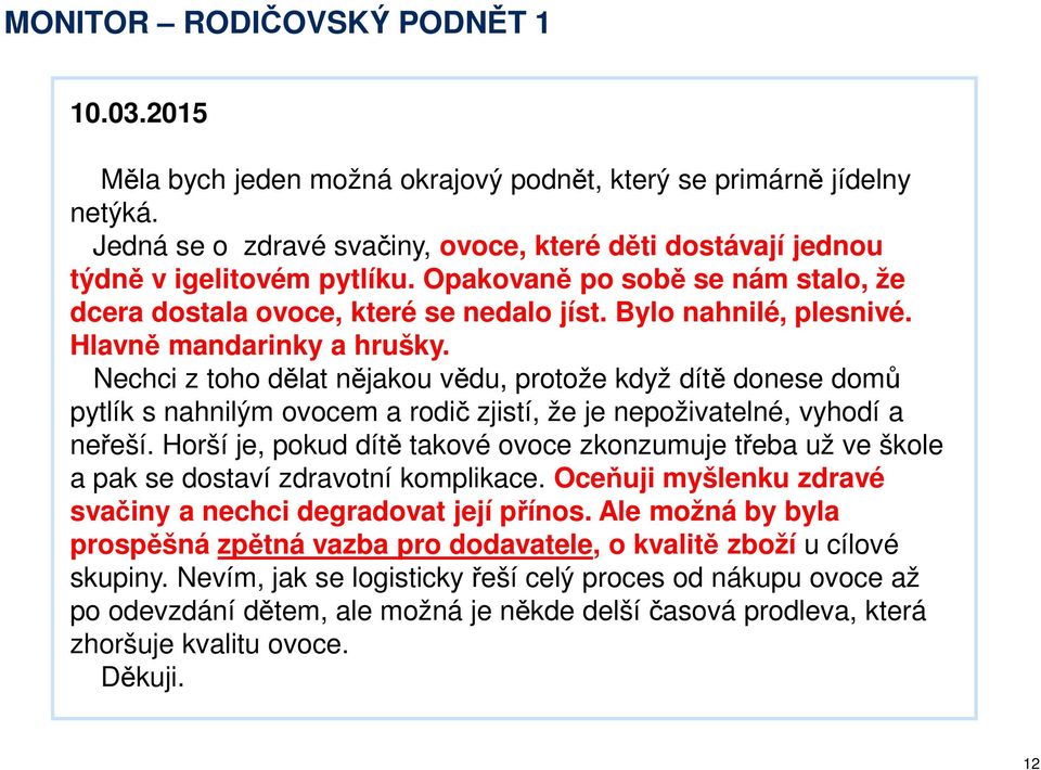 Hlavně mandarinky a hrušky. Nechci z toho dělat nějakou vědu, protože když dítě donese domů pytlík s nahnilým ovocem a rodič zjistí, že je nepoživatelné, vyhodí a neřeší.