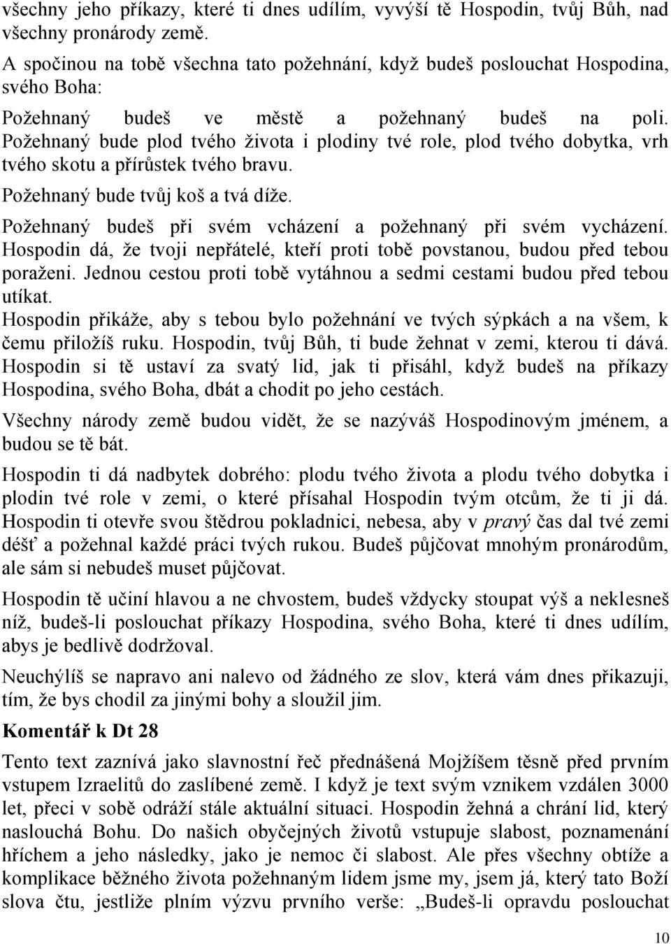 Požehnaný bude plod tvého života i plodiny tvé role, plod tvého dobytka, vrh tvého skotu a přírůstek tvého bravu. Požehnaný bude tvůj koš a tvá díže.