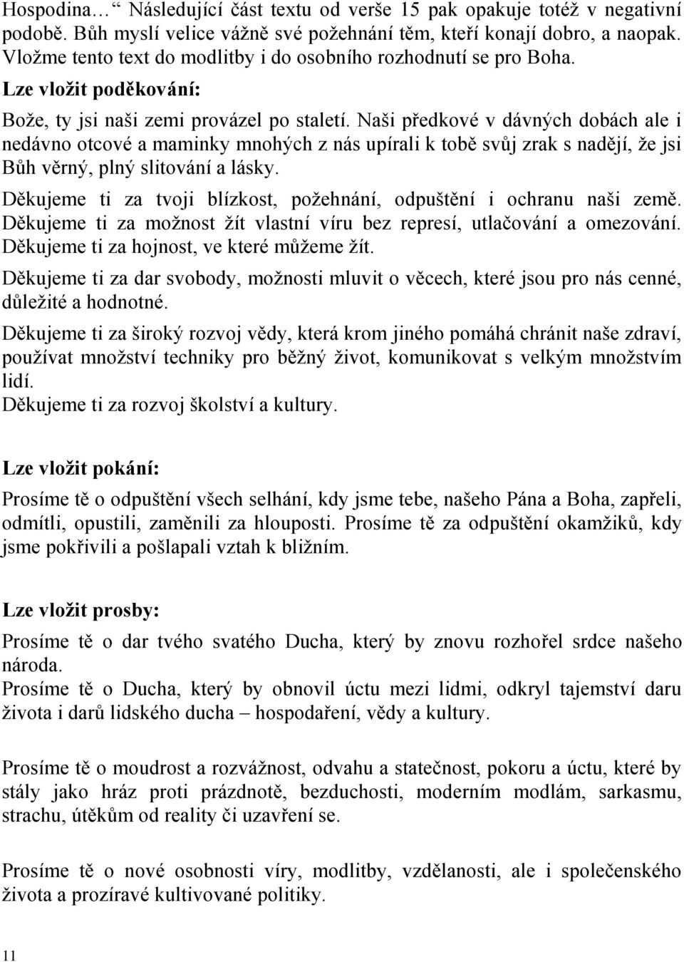 Naši předkové v dávných dobách ale i nedávno otcové a maminky mnohých z nás upírali k tobě svůj zrak s nadějí, že jsi Bůh věrný, plný slitování a lásky.