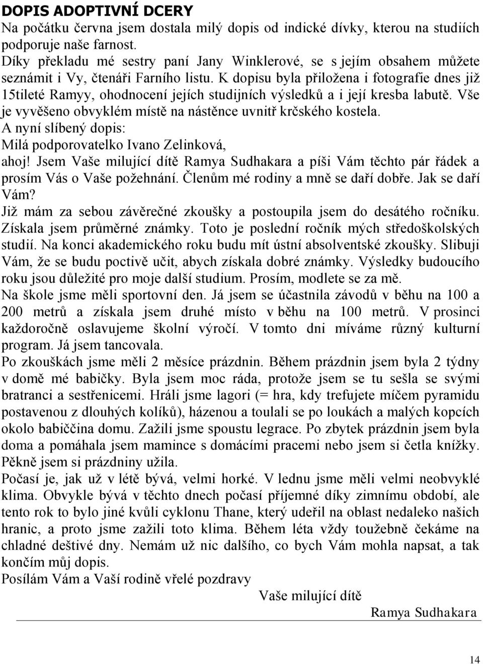 K dopisu byla přiložena i fotografie dnes již 15tileté Ramyy, ohodnocení jejích studijních výsledků a i její kresba labutě. Vše je vyvěšeno obvyklém místě na nástěnce uvnitř krčského kostela.