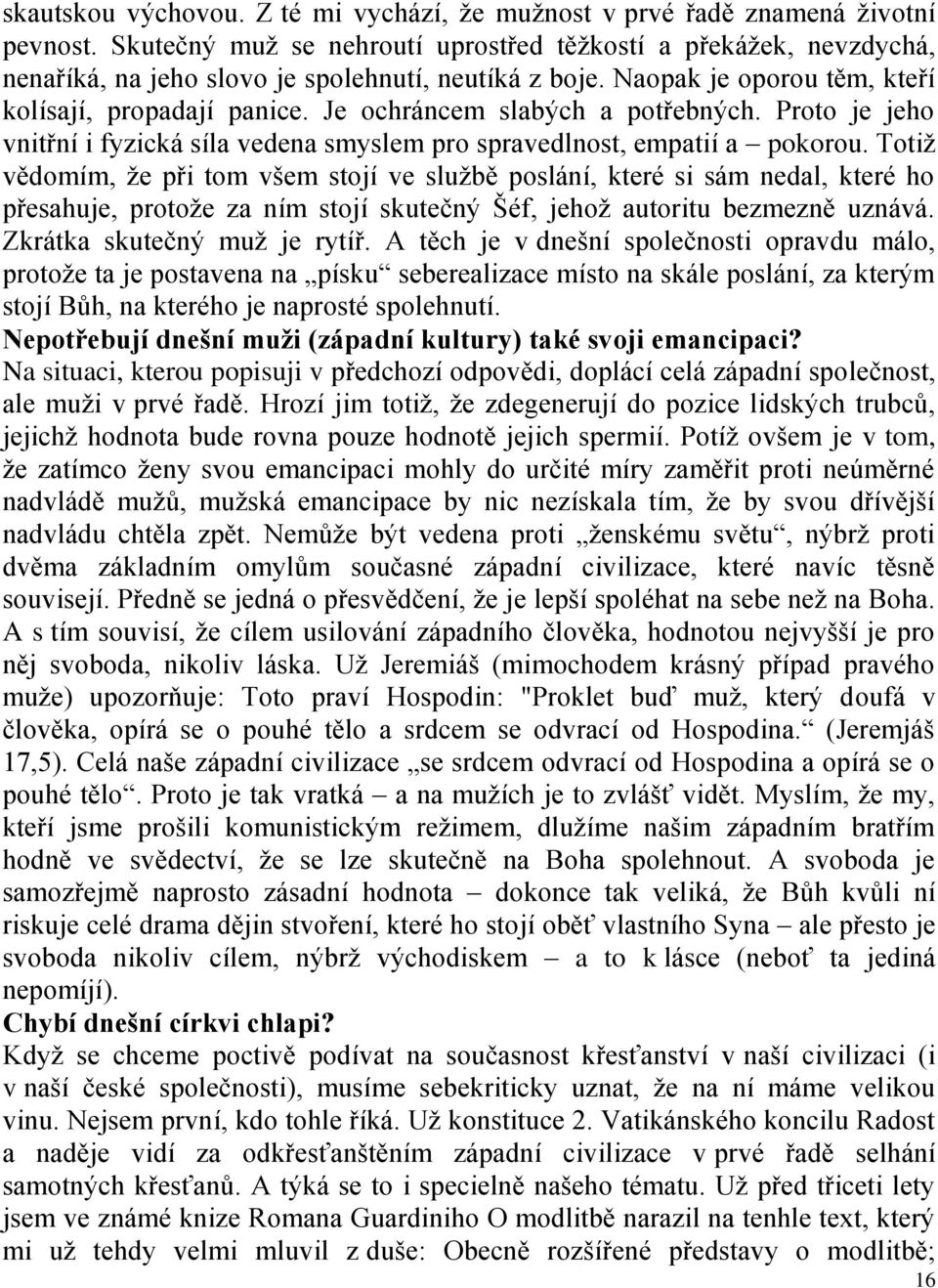 Je ochráncem slabých a potřebných. Proto je jeho vnitřní i fyzická síla vedena smyslem pro spravedlnost, empatií a pokorou.