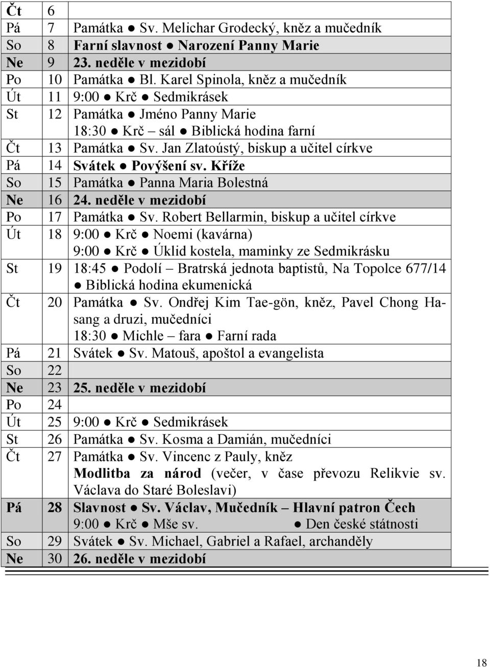 Jan Zlatoústý, biskup a učitel církve Pá 14 Svátek Povýšení sv. Kříže So 15 Památka Panna Maria Bolestná Ne 16 24. neděle v mezidobí Po 17 Památka Sv.