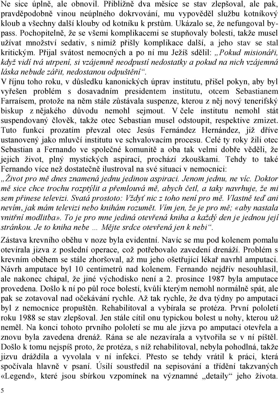 Přijal svátost nemocných a po ní mu Ježíš sdělil: Pokud misionáři, když vidí tvá utrpení, si vzájemně neodpustí nedostatky a pokud na nich vzájemná láska nebude zářit, nedostanou odpuštění.