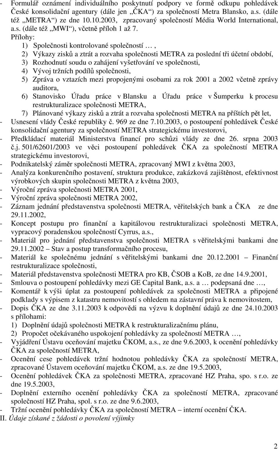 Přílohy: 1) Společnosti kontrolované společností, 2) Výkazy zisků a ztrát a rozvaha společnosti METRA za poslední tři účetní období, 3) Rozhodnutí soudu o zahájení vyšetřování ve společnosti, 4)