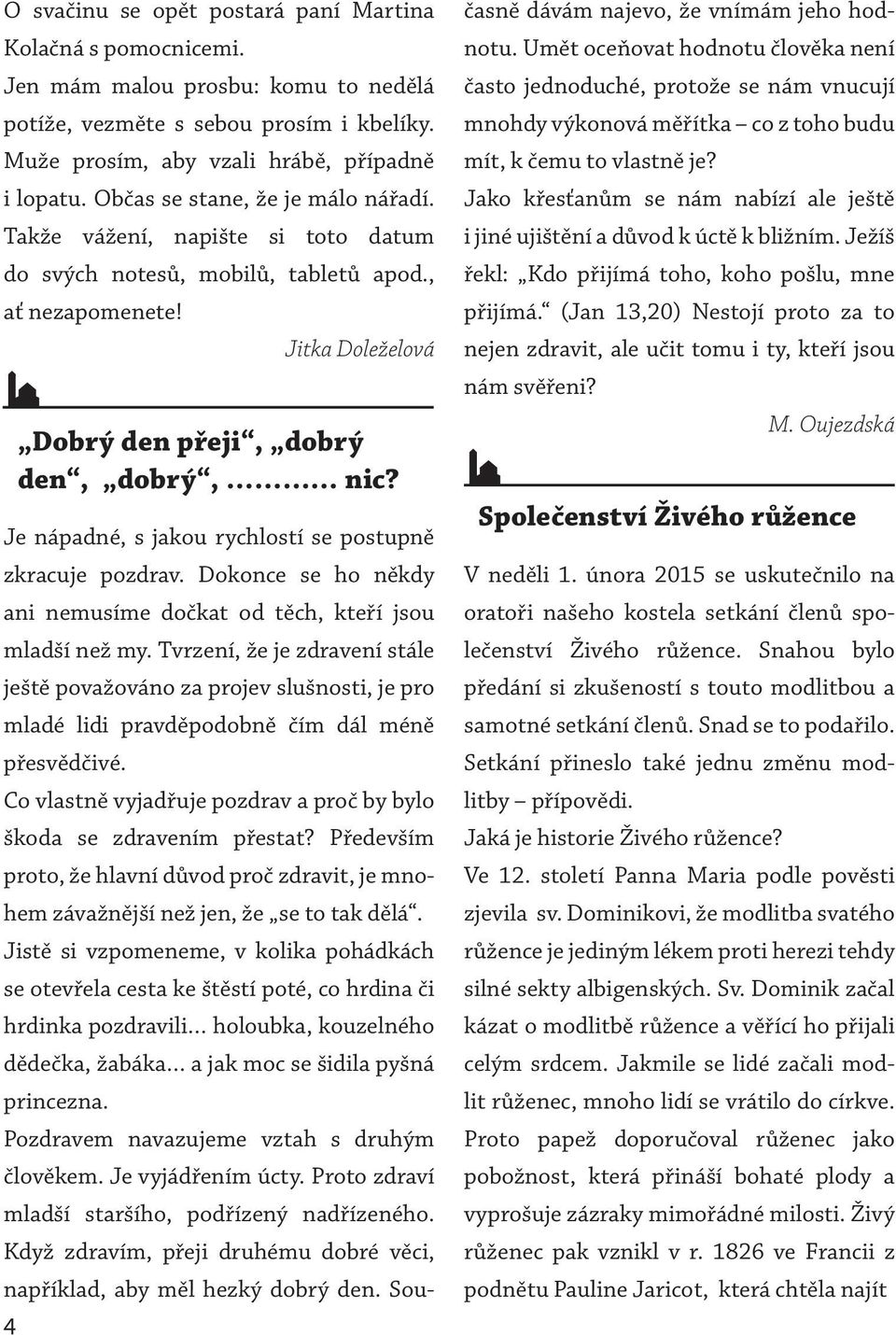 Je nápadné, s jakou rychlostí se postupně zkracuje pozdrav. Dokonce se ho někdy ani nemusíme dočkat od těch, kteří jsou mladší než my.