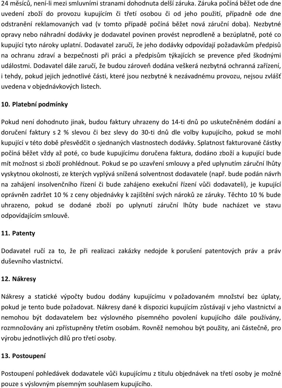 Nezbytné opravy nebo náhradní dodávky je dodavatel povinen provést neprodleně a bezúplatně, poté co kupující tyto nároky uplatní.