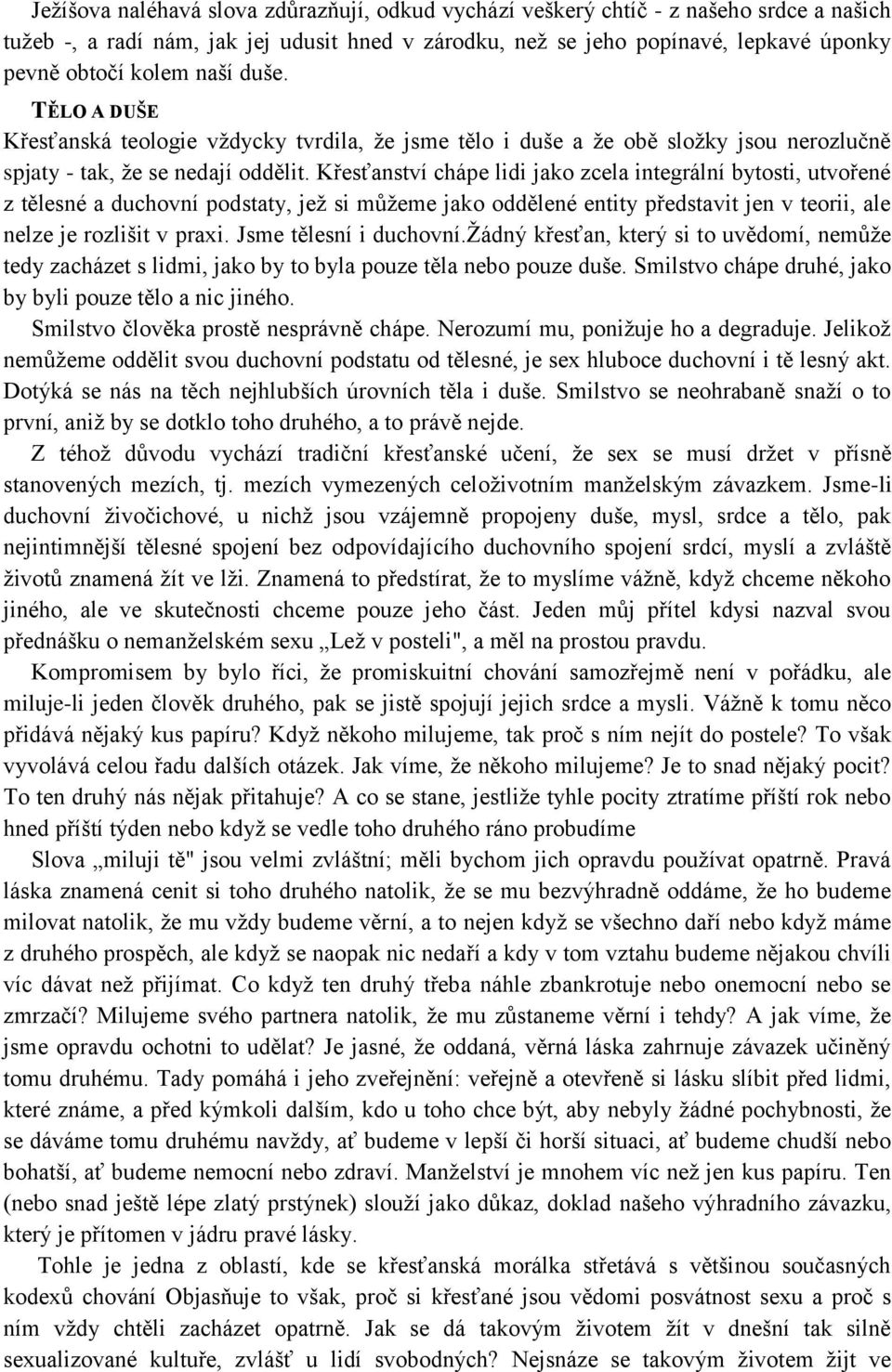 Křesťanství chápe lidi jako zcela integrální bytosti, utvořené z tělesné a duchovní podstaty, jež si můžeme jako oddělené entity představit jen v teorii, ale nelze je rozlišit v praxi.