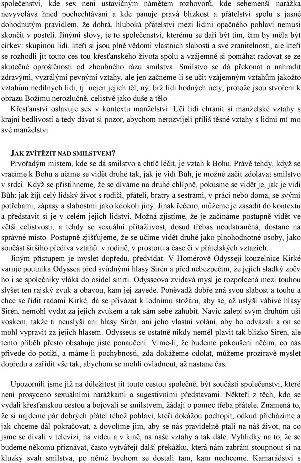 Jinými slovy, je to společenství, kterému se daří být tím, čím by měla být církev: skupinou lidí, kteří si jsou plně vědomi vlastních slabostí a své zranitelnosti, ale kteří se rozhodli jít touto ces