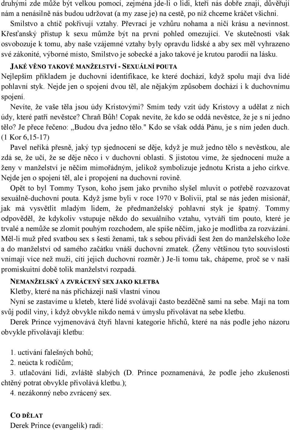 Ve skutečnosti však osvobozuje k tomu, aby naše vzájemné vztahy byly opravdu lidské a aby sex měl vyhrazeno své zákonité, výborné místo, Smilstvo je sobecké a jako takové je krutou parodií na lásku.