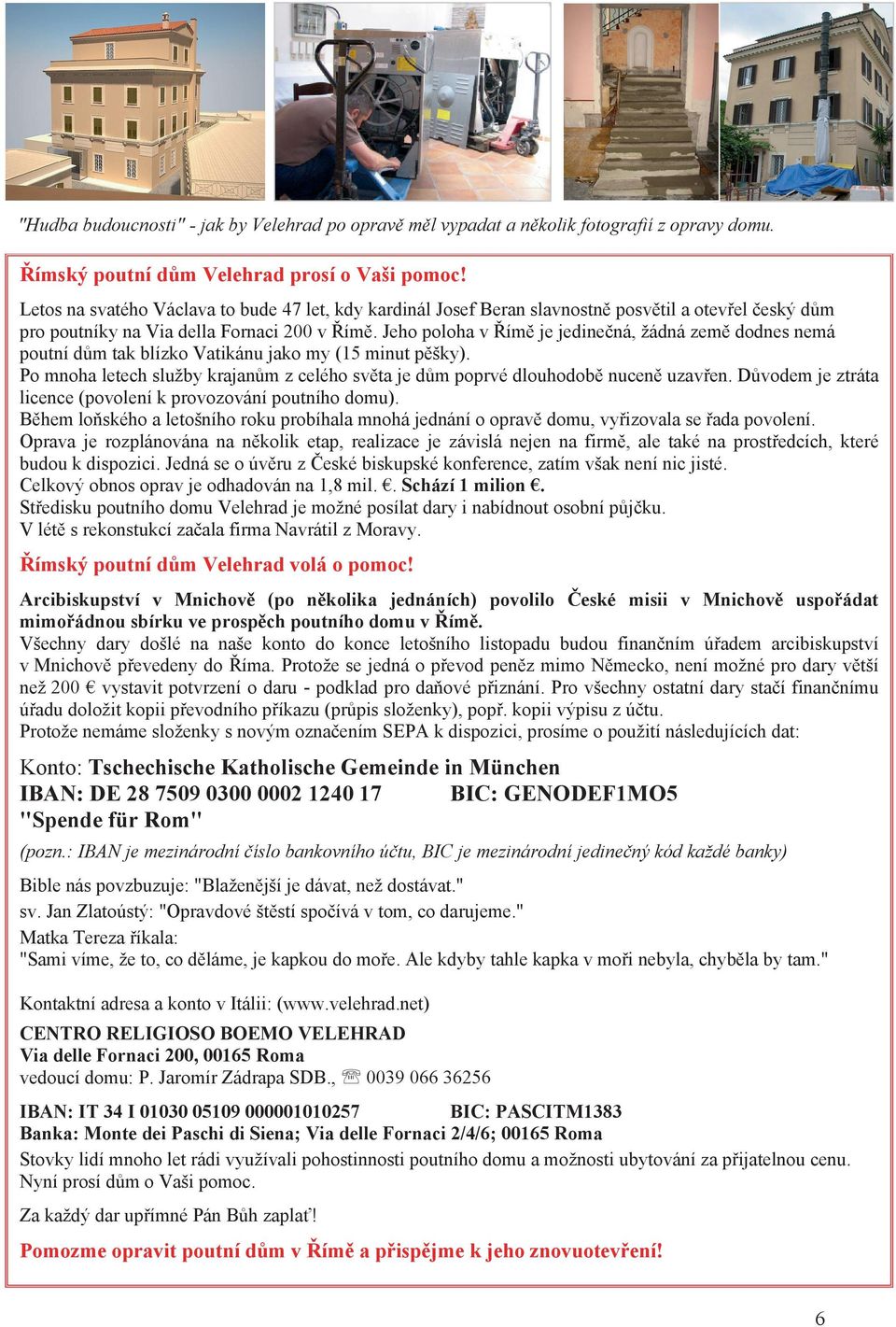 Jeho poloha v ím je jedine ná, žádná zem dodnes nemá poutní d m tak blízko Vatikánu jako my (15 minut p šky). Po mnoha letech služby krajan m z celého sv ta je d m poprvé dlouhodob nucen uzav en.