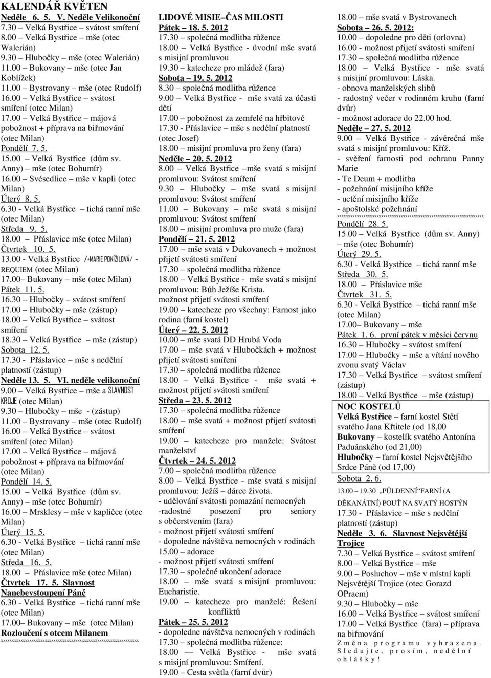 00 Velká Bystřice (dům sv. Anny) mše (otec Bohumír) 16.00 Svésedlice mše v kapli (otec Milan) Úterý 8. 5. Středa 9. 5. 18.00 Přáslavice mše Čtvrtek 10. 5. 13.