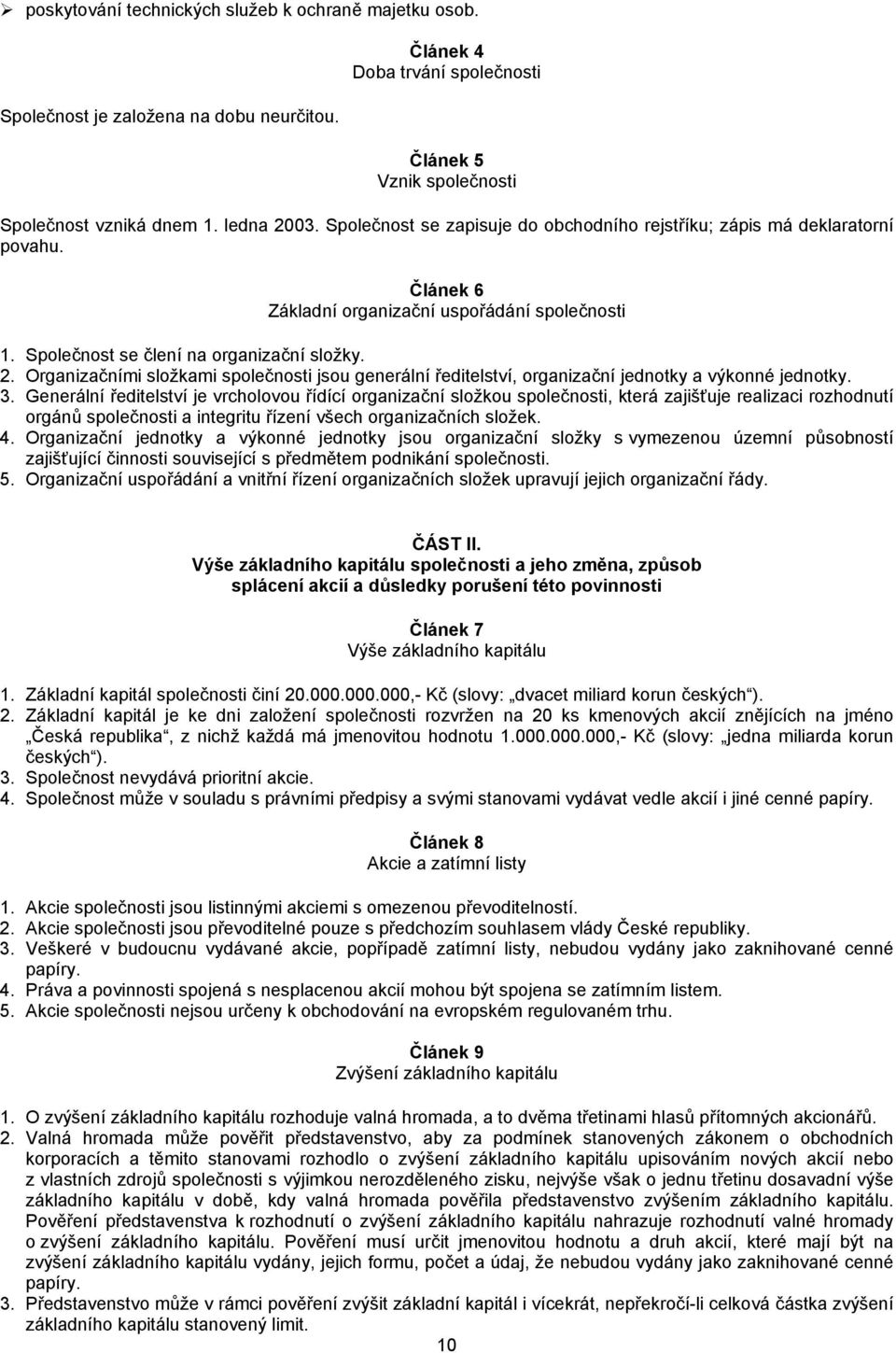 Organizačními složkami společnosti jsou generální ředitelství, organizační jednotky a výkonné jednotky. 3.