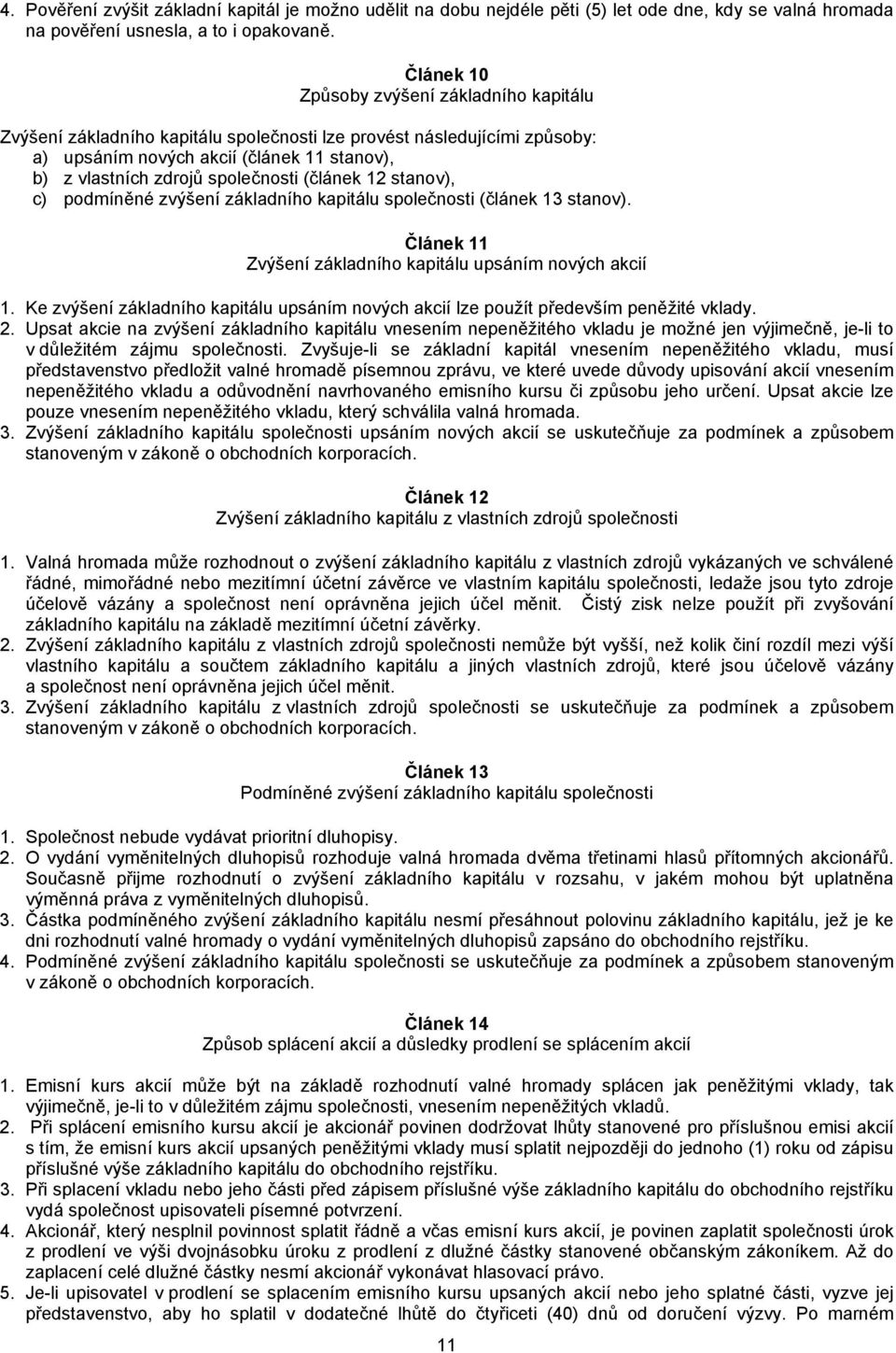 (článek 12 stanov), c) podmíněné zvýšení základního kapitálu společnosti (článek 13 stanov). Článek 11 Zvýšení základního kapitálu upsáním nových akcií 1.