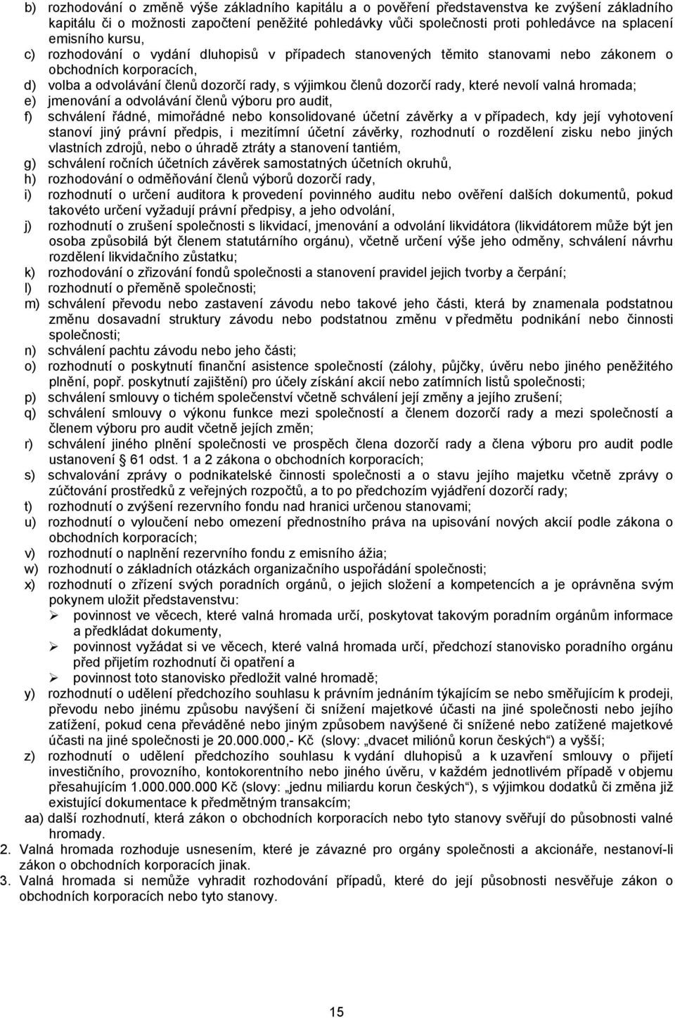 rady, které nevolí valná hromada; e) jmenování a odvolávání členů výboru pro audit, f) schválení řádné, mimořádné nebo konsolidované účetní závěrky a v případech, kdy její vyhotovení stanoví jiný