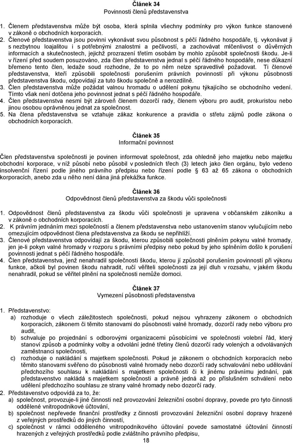 vykonávat ji s nezbytnou loajalitou i s potřebnými znalostmi a pečlivostí, a zachovávat mlčenlivost o důvěrných informacích a skutečnostech, jejichž prozrazení třetím osobám by mohlo způsobit