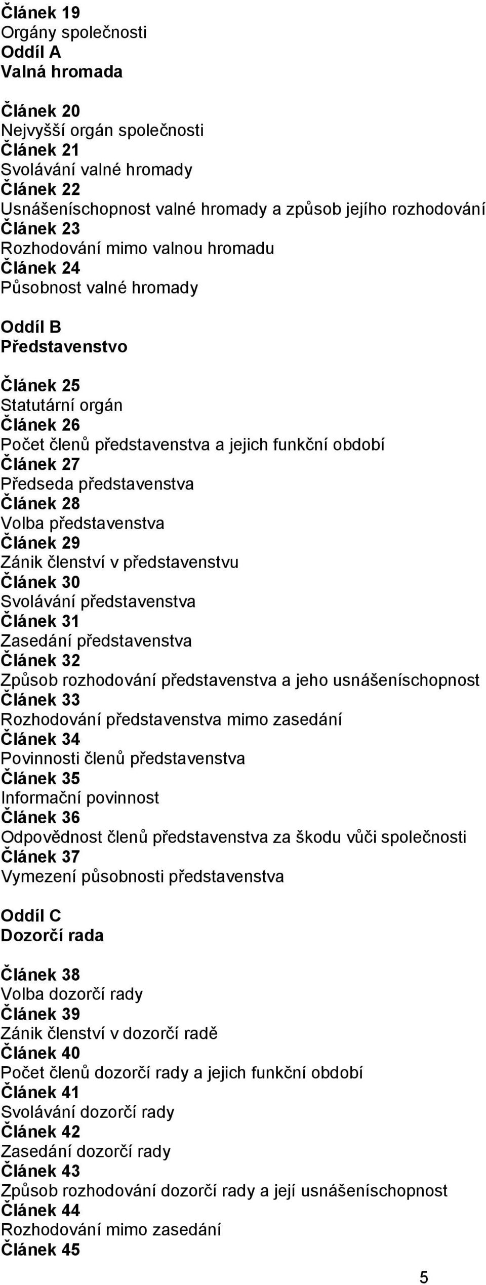 představenstva Článek 28 Volba představenstva Článek 29 Zánik členství v představenstvu Článek 30 Svolávání představenstva Článek 31 Zasedání představenstva Článek 32 Způsob rozhodování