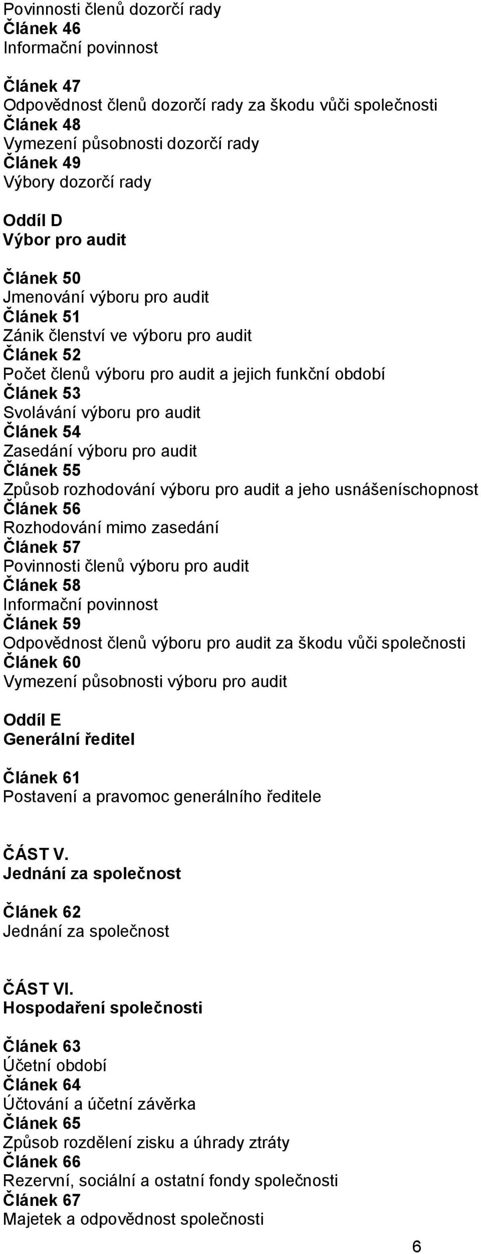 výboru pro audit Článek 54 Zasedání výboru pro audit Článek 55 Způsob rozhodování výboru pro audit a jeho usnášeníschopnost Článek 56 Rozhodování mimo zasedání Článek 57 Povinnosti členů výboru pro