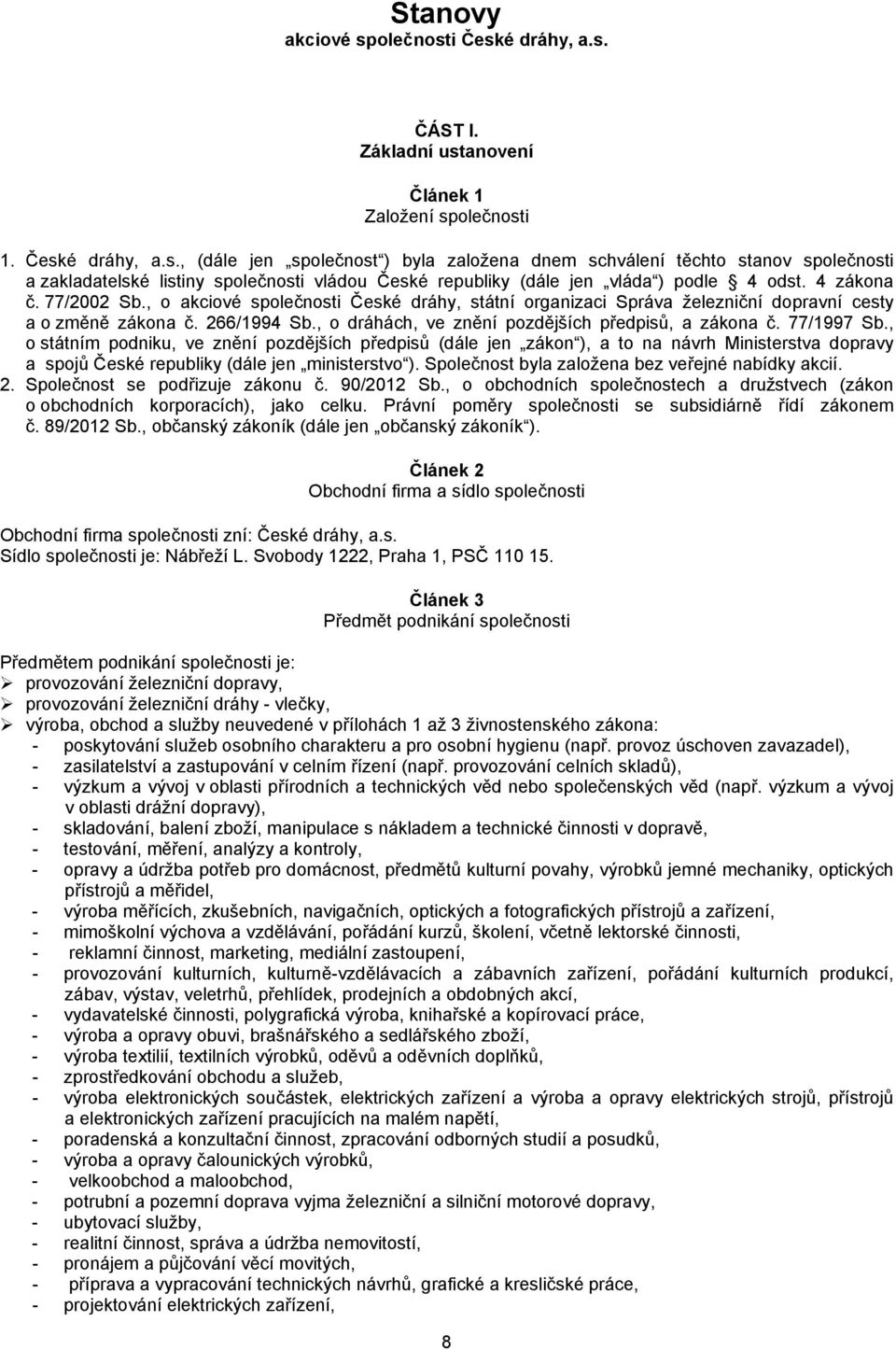 77/1997 Sb., o státním podniku, ve znění pozdějších předpisů (dále jen zákon ), a to na návrh Ministerstva dopravy a spojů České republiky (dále jen ministerstvo ).