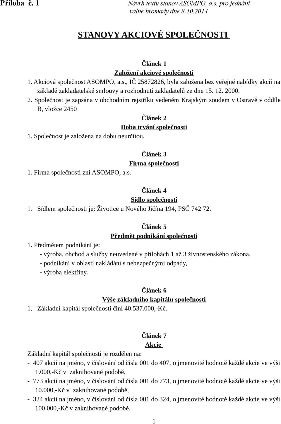 Článek 3 Firma společnosti 1. Firma společnosti zní ASOMPO, a.s. Článek 4 Sídlo společnosti 1. Sídlem společnosti je: Životice u Nového Jičína 194, PSČ 742 72.