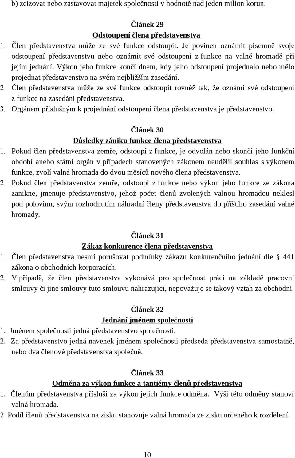 Výkon jeho funkce končí dnem, kdy jeho odstoupení projednalo nebo mělo projednat představenstvo na svém nejbližším zasedání. 2.