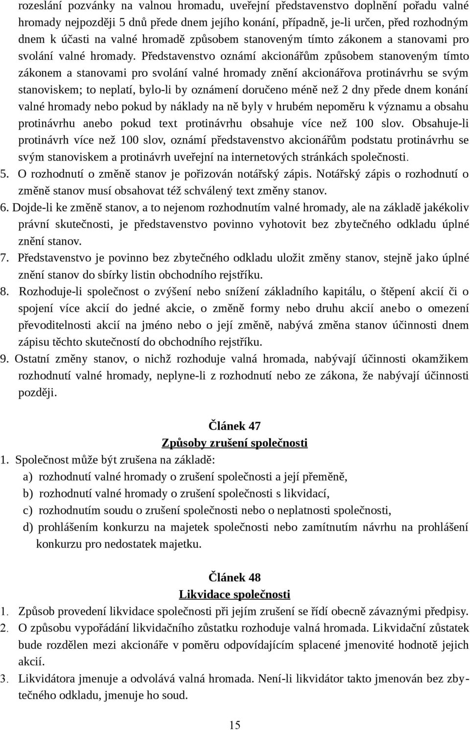 Představenstvo oznámí akcionářům způsobem stanoveným tímto zákonem a stanovami pro svolání valné hromady znění akcionářova protinávrhu se svým stanoviskem; to neplatí, bylo-li by oznámení doručeno