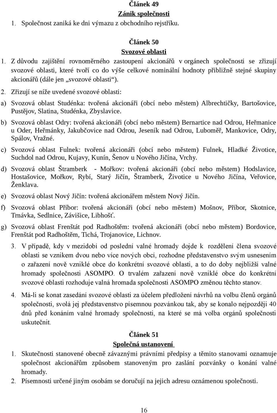 svozové oblasti ). 2. Zřizují se níže uvedené svozové oblasti: a) Svozová oblast Studénka: tvořená akcionáři (obcí nebo městem) Albrechtičky, Bartošovice, Pustějov, Slatina, Studénka, Zbyslavice.