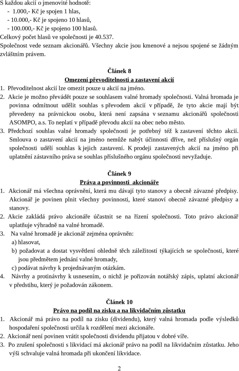 Převoditelnost akcií lze omezit pouze u akcií na jméno. 2. Akcie je možno převádět pouze se souhlasem valné hromady společnosti.
