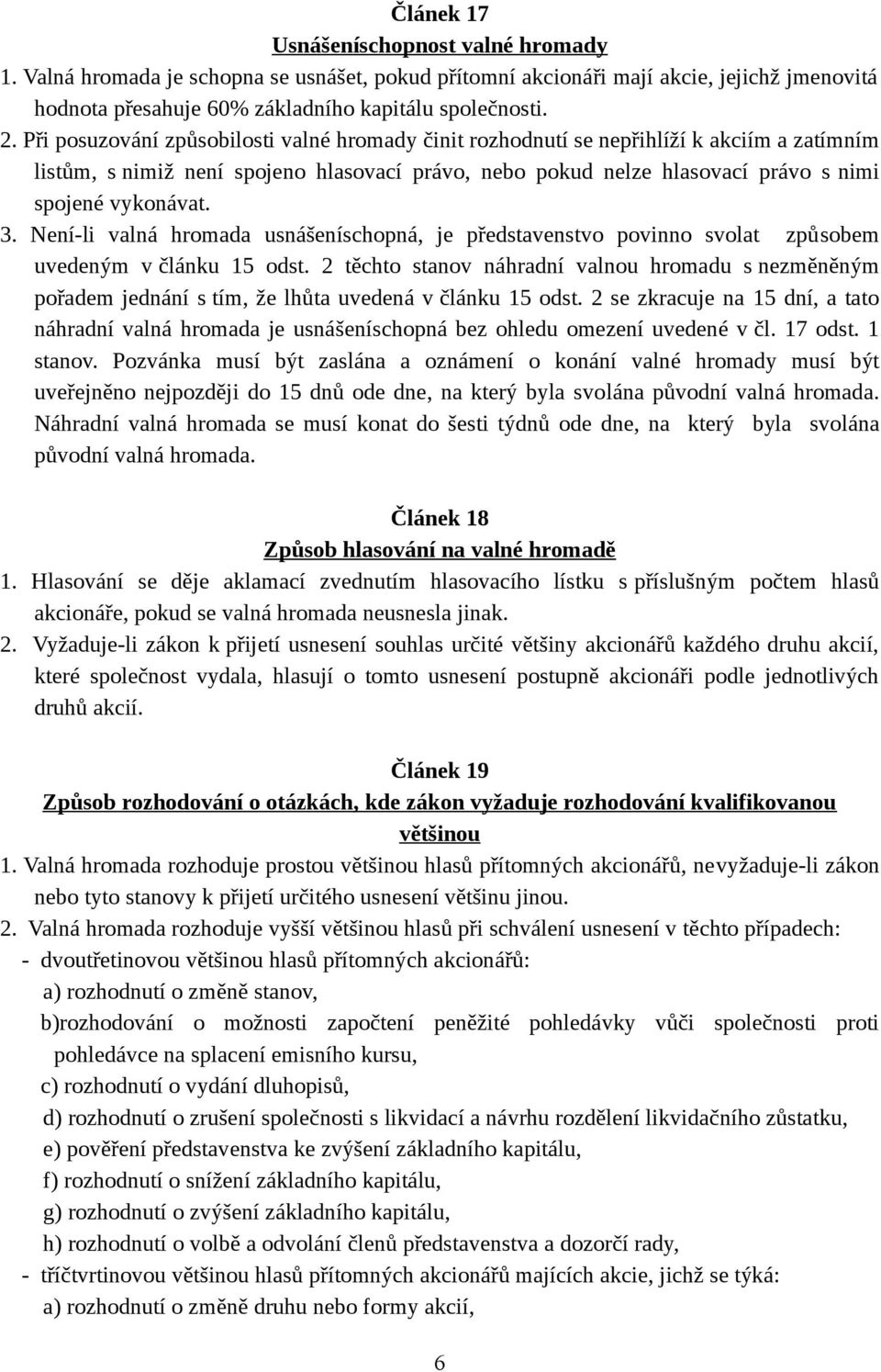 Není-li valná hromada usnášeníschopná, je představenstvo povinno svolat způsobem uvedeným v článku 15 odst.