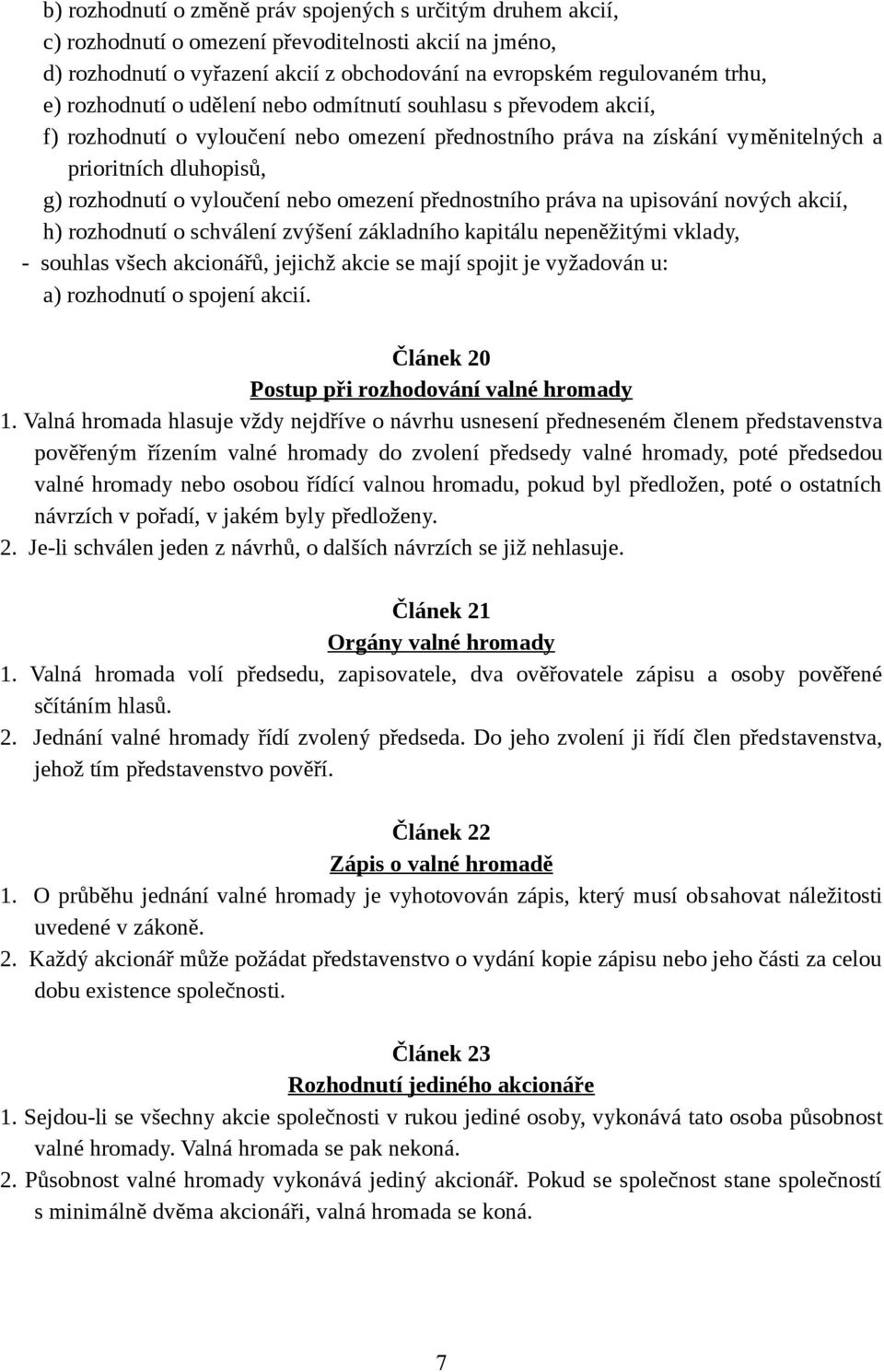 nebo omezení přednostního práva na upisování nových akcií, h) rozhodnutí o schválení zvýšení základního kapitálu nepeněžitými vklady, - souhlas všech akcionářů, jejichž akcie se mají spojit je