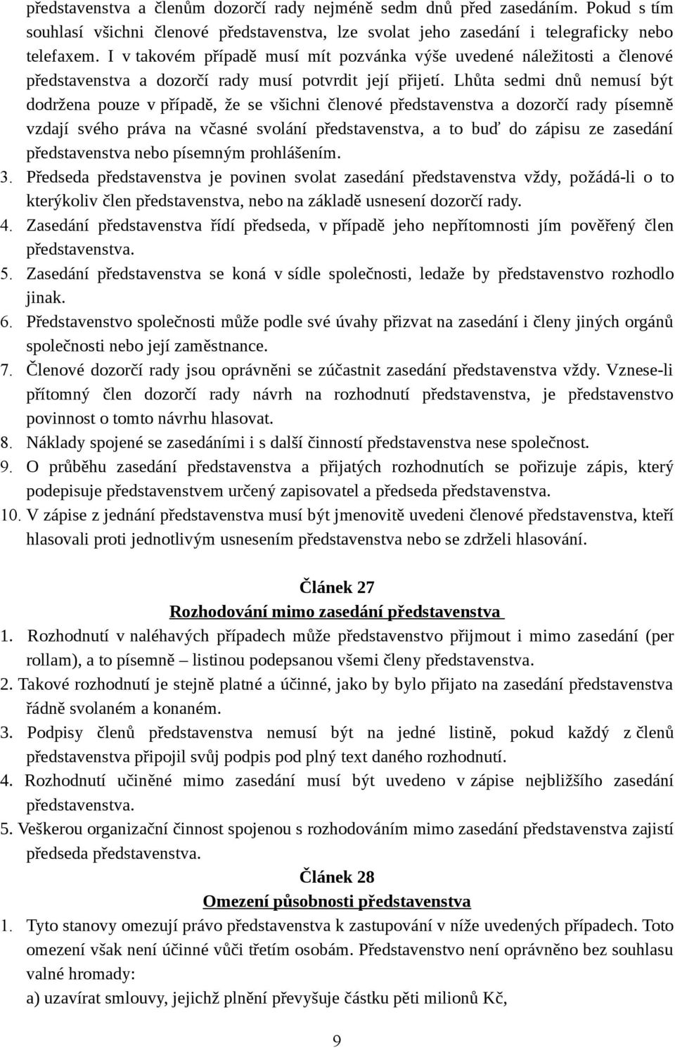 Lhůta sedmi dnů nemusí být dodržena pouze v případě, že se všichni členové představenstva a dozorčí rady písemně vzdají svého práva na včasné svolání představenstva, a to buď do zápisu ze zasedání