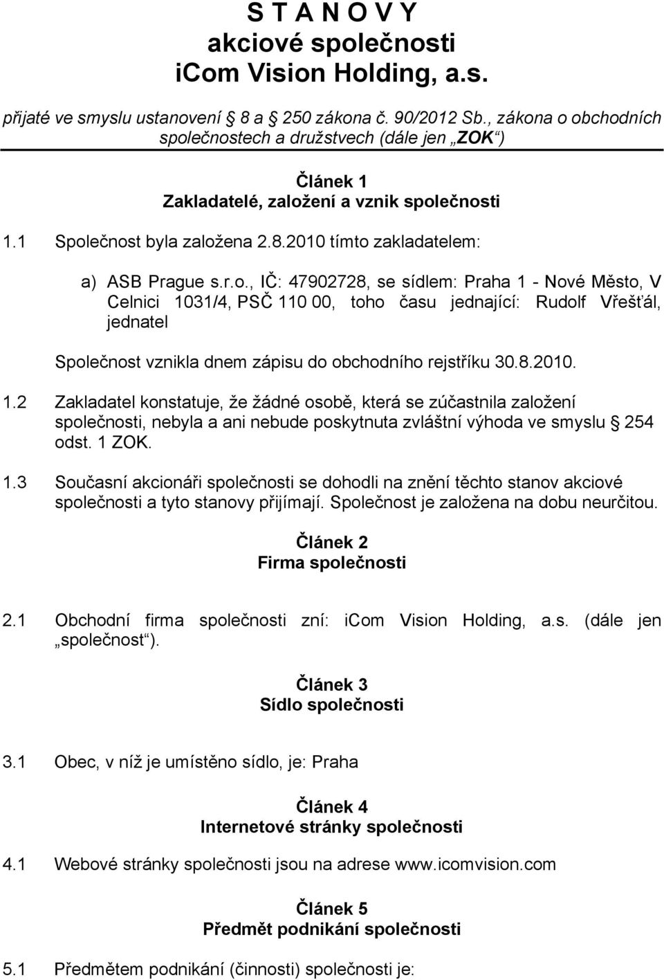 8.2010. 1.2 Zakladatel konstatuje, že žádné osobě, která se zúčastnila založení společnosti, nebyla a ani nebude poskytnuta zvláštní výhoda ve smyslu 254 odst. 1 ZOK. 1.3 Současní akcionáři společnosti se dohodli na znění těchto stanov akciové společnosti a tyto stanovy přijímají.