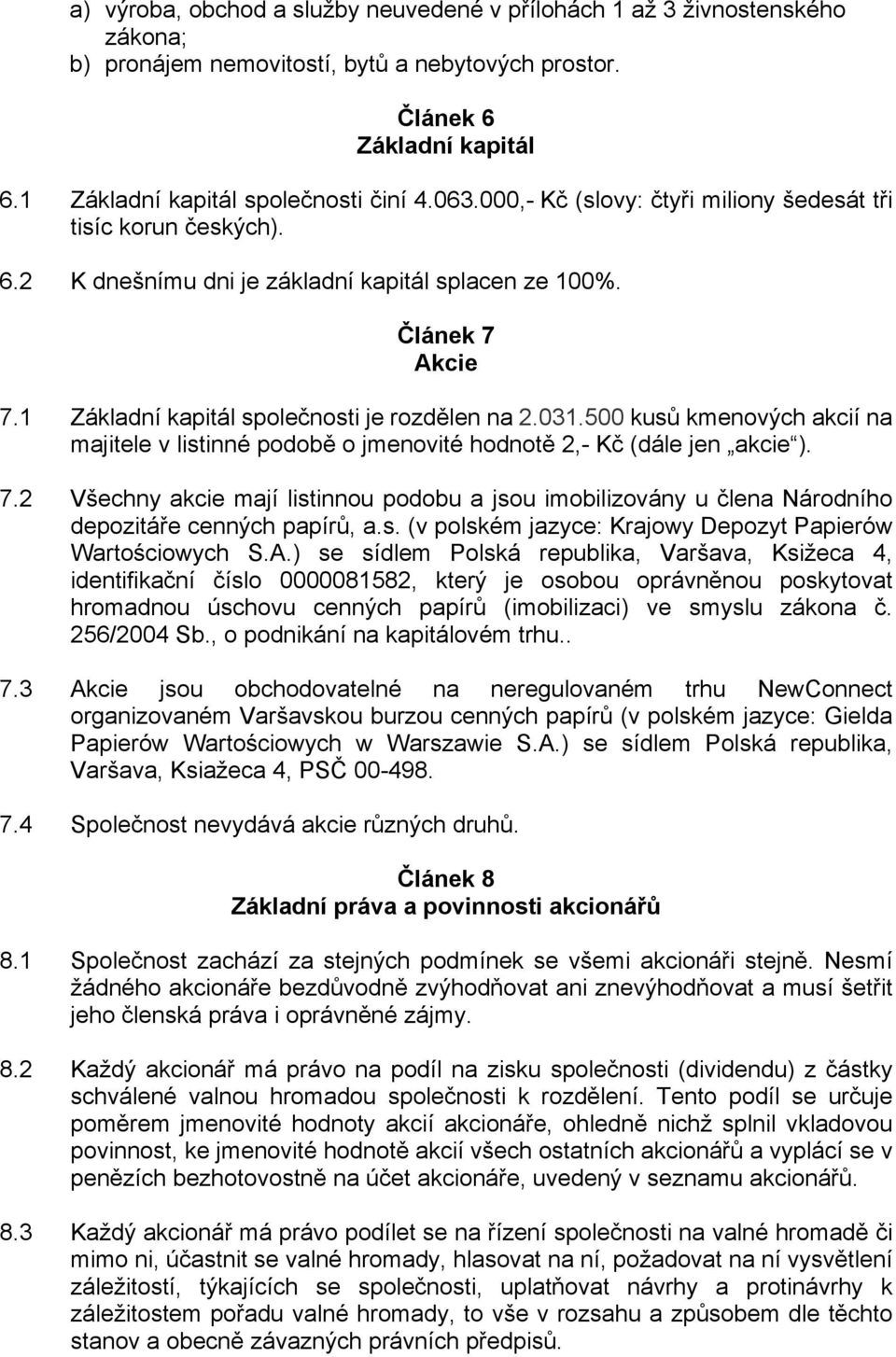 500 kusů kmenových akcií na majitele v listinné podobě o jmenovité hodnotě 2,- Kč (dále jen akcie ). 7.