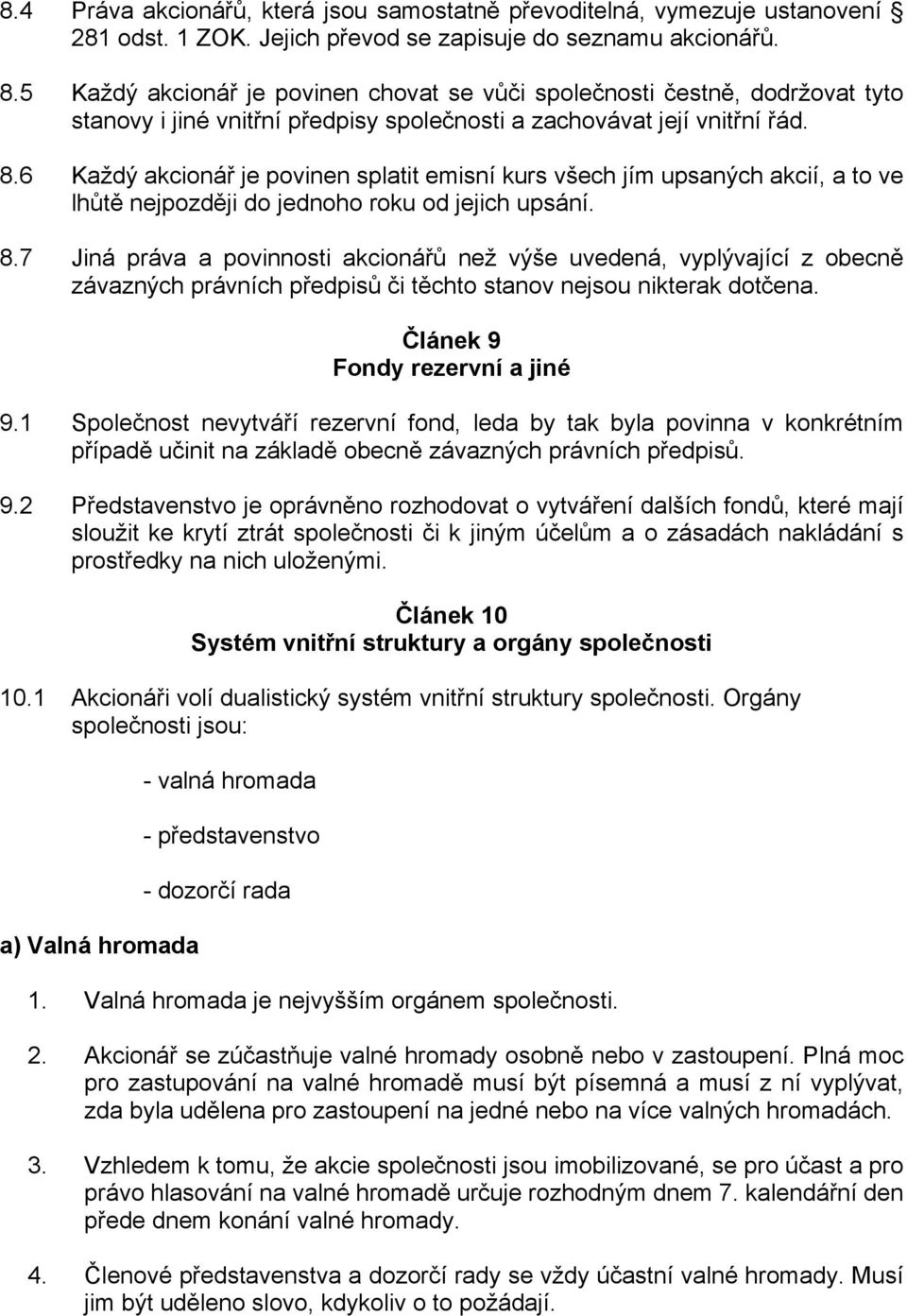 6 Každý akcionář je povinen splatit emisní kurs všech jím upsaných akcií, a to ve lhůtě nejpozději do jednoho roku od jejich upsání. 8.