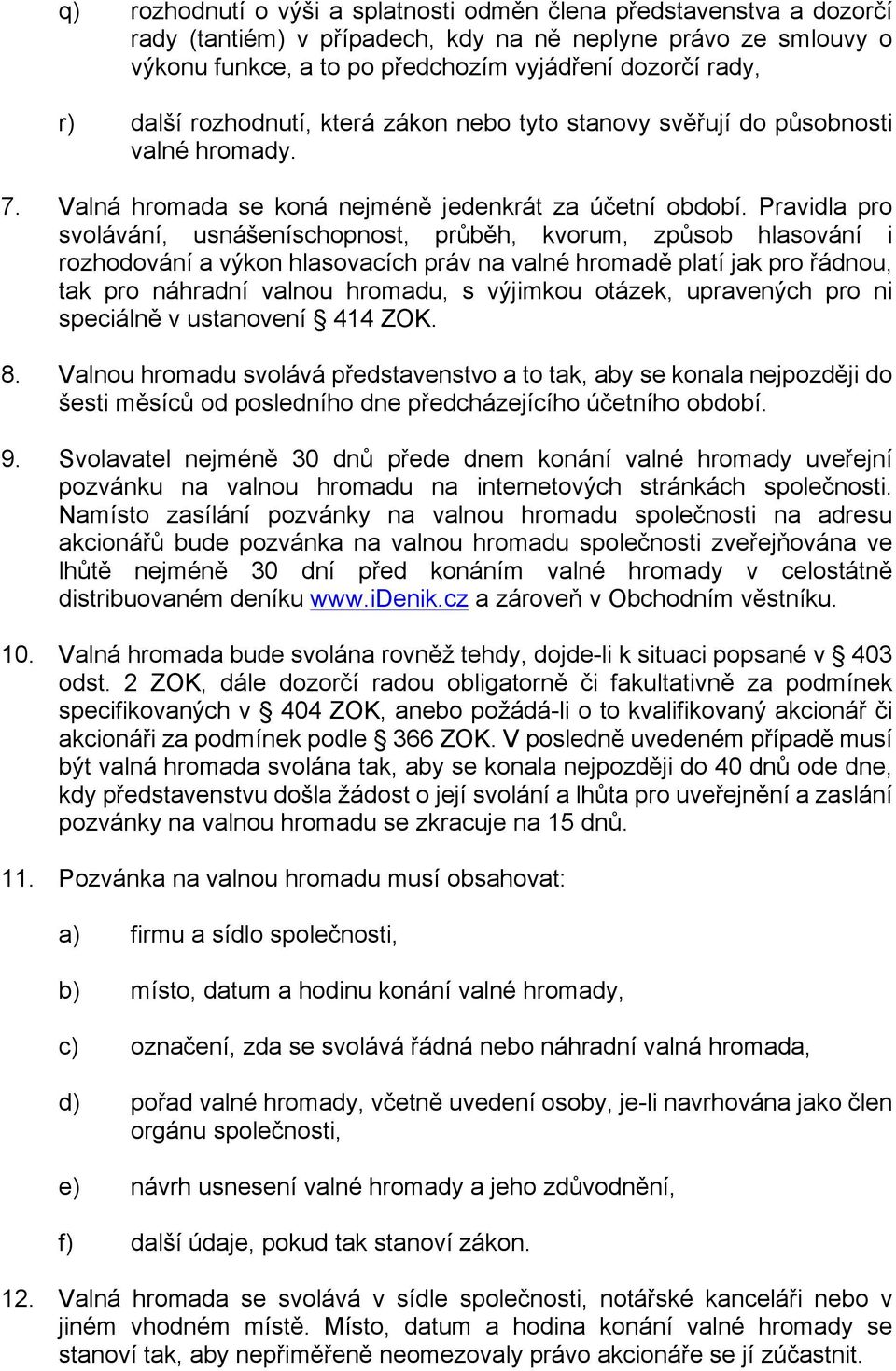 Pravidla pro svolávání, usnášeníschopnost, průběh, kvorum, způsob hlasování i rozhodování a výkon hlasovacích práv na valné hromadě platí jak pro řádnou, tak pro náhradní valnou hromadu, s výjimkou