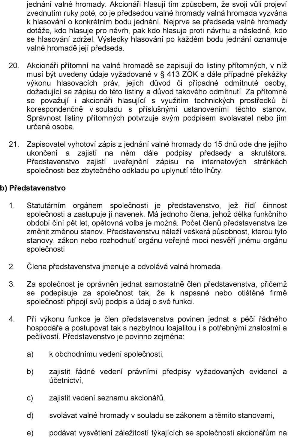 Výsledky hlasování po každém bodu jednání oznamuje valné hromadě její předseda. 20.