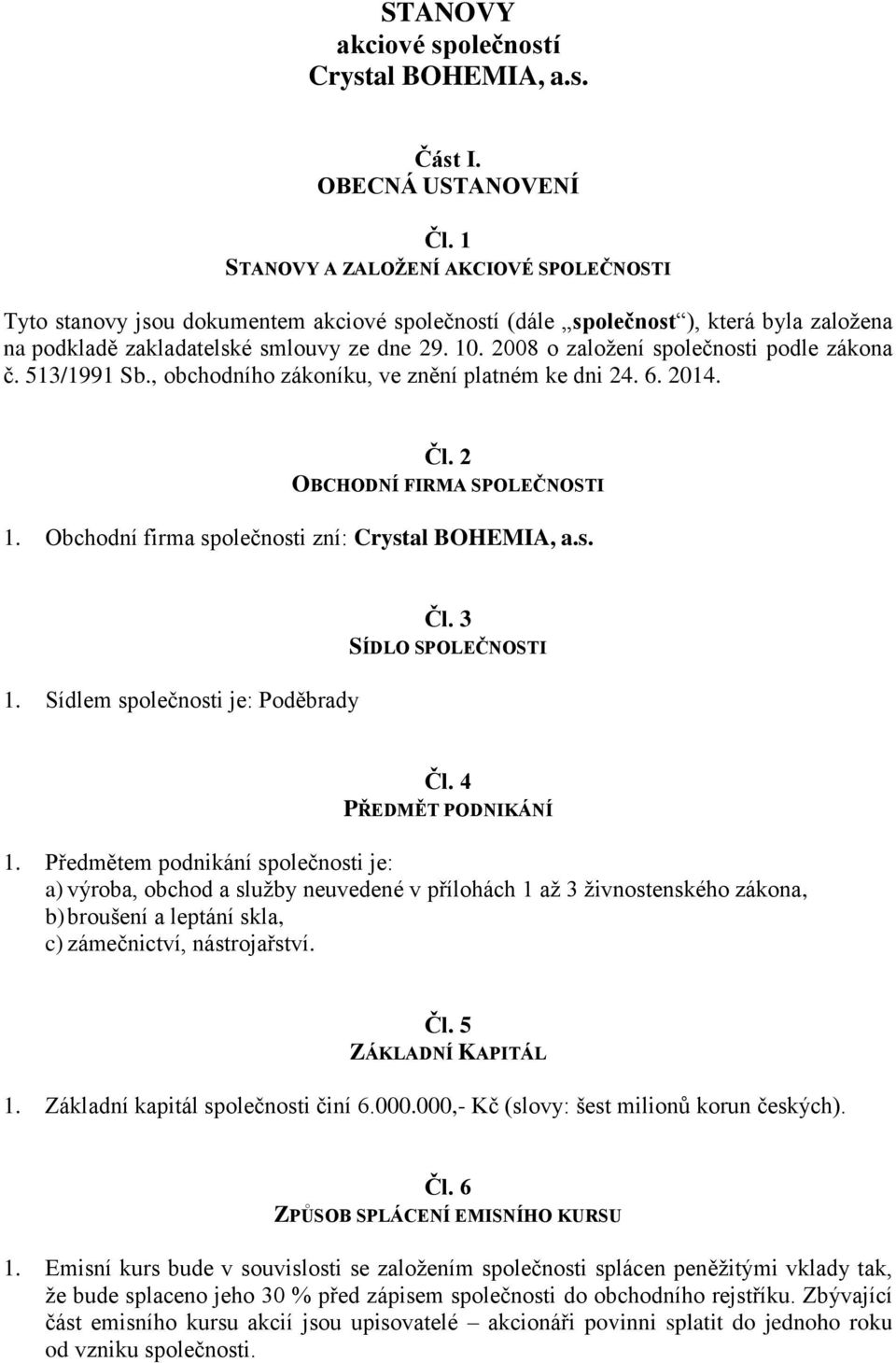 2008 o založení společnosti podle zákona č. 513/1991 Sb., obchodního zákoníku, ve znění platném ke dni 24. 6. 2014. Čl. 2 OBCHODNÍ FIRMA SPOLEČNOSTI 1.